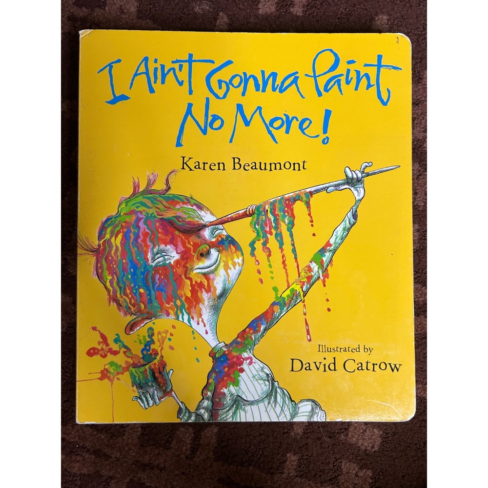 I Ain't Gonna Paint No More!Karen Beaumont David Catrow Childrens Book Softcover